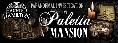 PARANORMAL INVESTIGATION at Paletta Mansion in Burlington, Ontario with Haunted Hamilton // Saturday, January 31, 2015 :: 8pm - 12 Midnight
